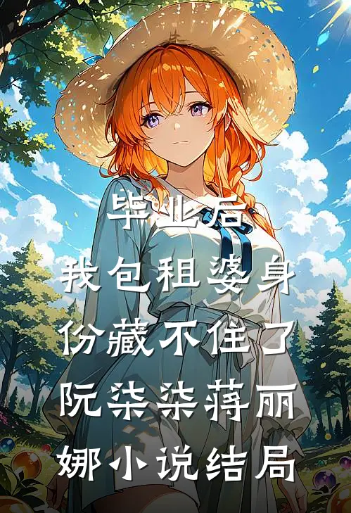 毕业后，我包租婆身份藏不住了阮柒柒蒋丽娜小说结局