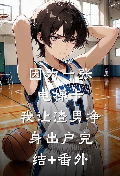 因为一张电梯卡，我让渣男净身出户完结+番外
