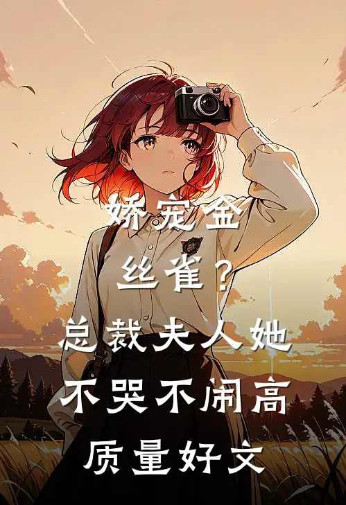 娇宠金丝雀？总裁夫人她不哭不闹高质量好文
