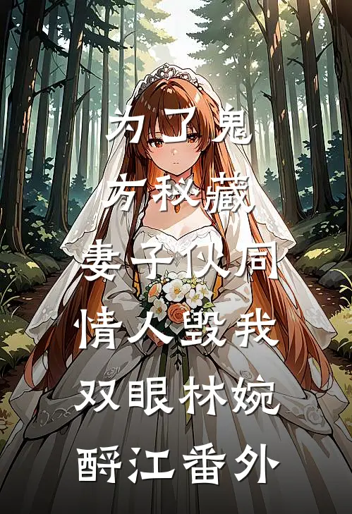 为了鬼方秘藏，妻子伙同情人毁我双眼林婉酹江番外