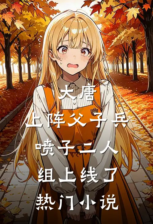 大唐：上阵父子兵，喷子二人组上线了热门小说