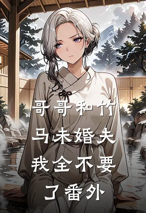 哥哥和竹马未婚夫，我全不要了番外