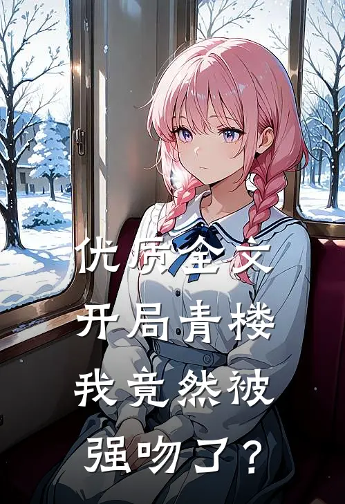 优质全文开局青楼，我竟然被强吻了？