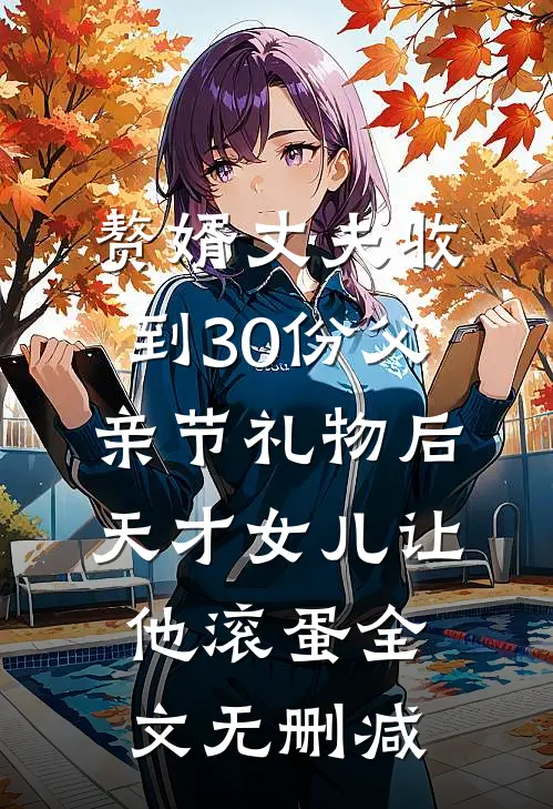赘婿丈夫收到30份父亲节礼物后，天才女儿让他滚蛋全文无删减