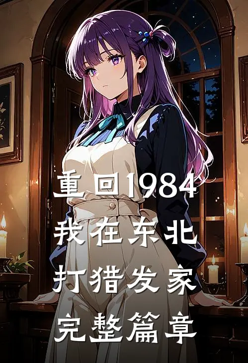重回1984：我在东北打猎发家完整篇章