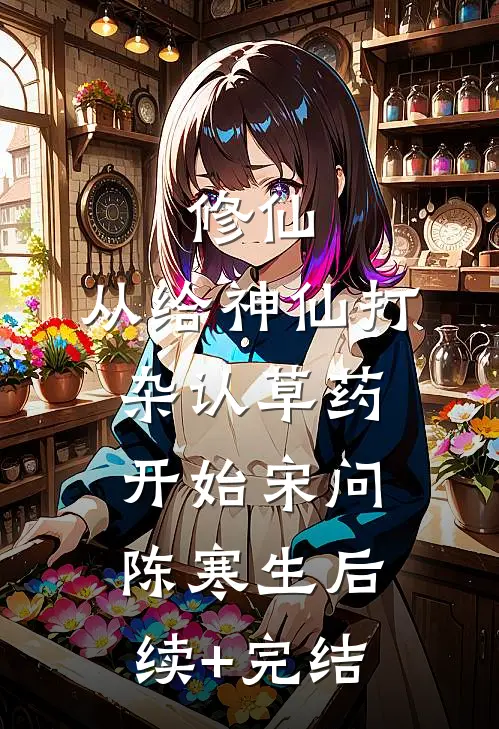 修仙，从给神仙打杂认草药开始宋问陈寒生后续+完结