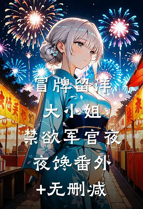 冒牌留洋大小姐，禁欲军官夜夜馋番外+无删减
