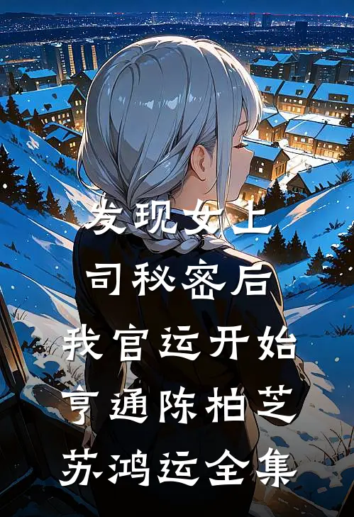 发现女上司秘密后，我官运开始亨通陈柏芝苏鸿运全集