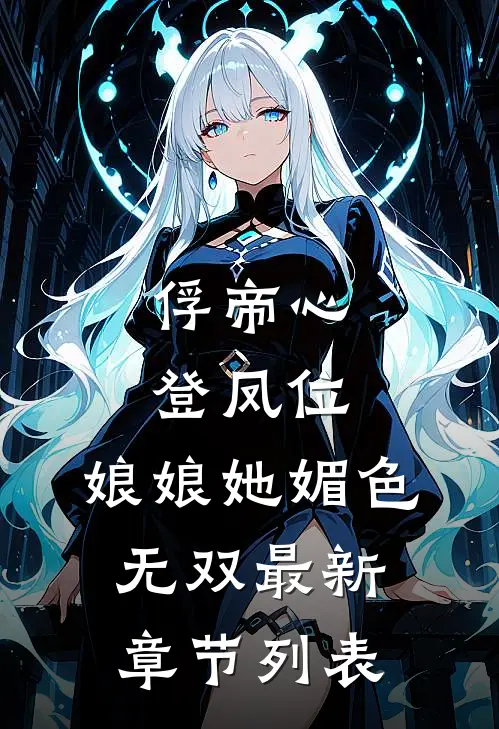 俘帝心，登凤位，娘娘她媚色无双最新章节列表