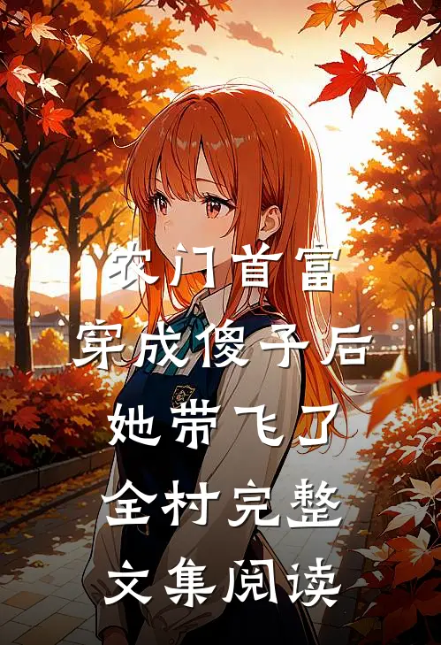 农门首富：穿成傻子后她带飞了全村完整文集阅读