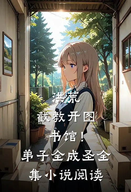洪荒：截教开图书馆！弟子全成圣全集小说阅读
