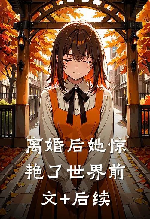 离婚后她惊艳了世界前文+后续