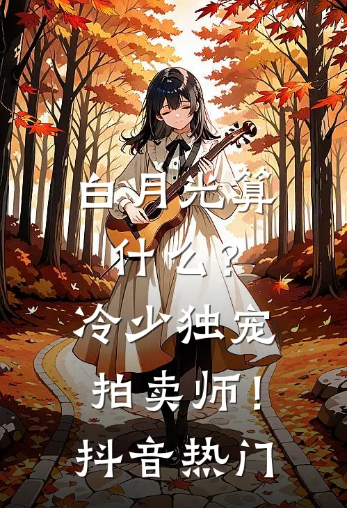 白月光算什么？冷少独宠拍卖师！抖音热门