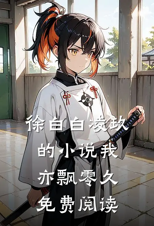 徐白白凌玖的小说我亦飘零久免费阅读