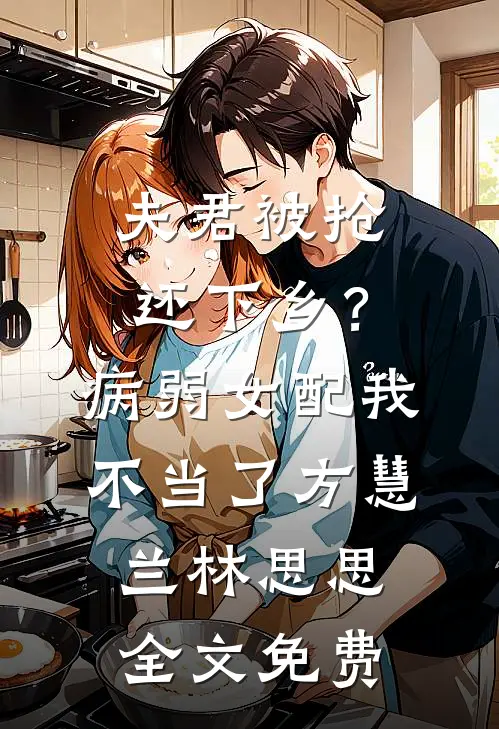 夫君被抢还下乡？病弱女配我不当了方慧兰林思思全文免费