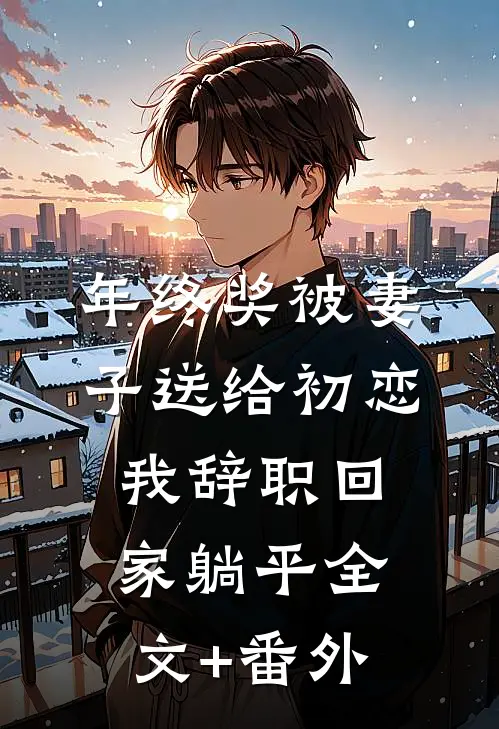 年终奖被妻子送给初恋，我辞职回家躺平全文+番外