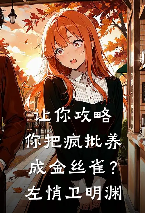 让你攻略，你把疯批养成金丝雀？左悄卫明渊