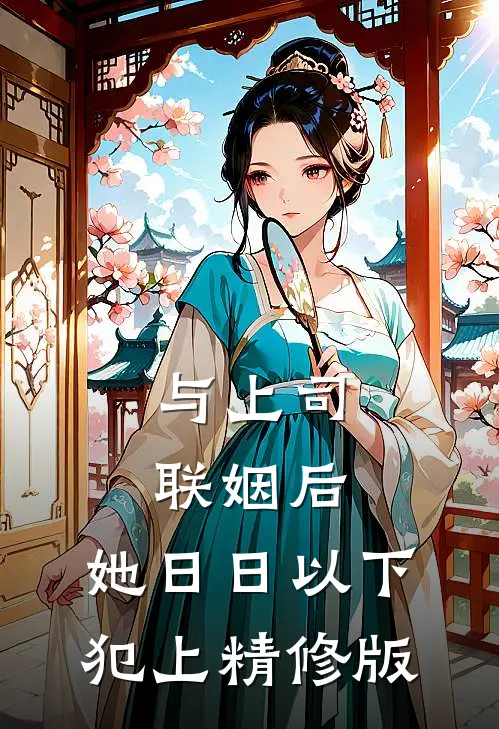 与上司联姻后，她日日以下犯上精修版