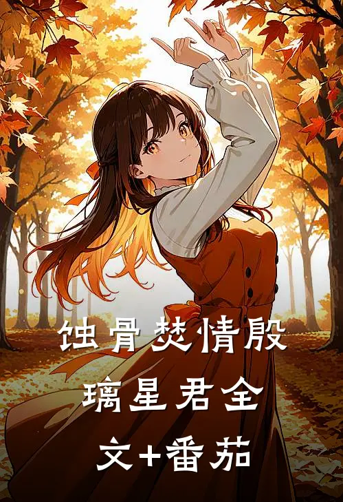 蚀骨焚情殷璃星君全文+番茄