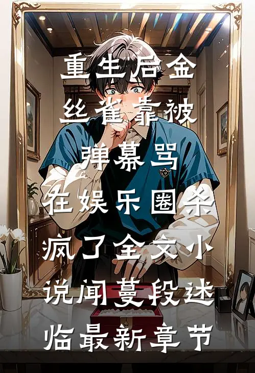 重生后金丝雀靠被弹幕骂，在娱乐圈杀疯了全文小说闻蔓段述临最新章节