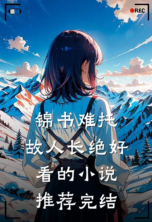 锦书难托，故人长绝好看的小说推荐完结