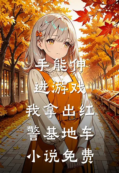 手能伸进游戏，我拿出红警基地车小说免费