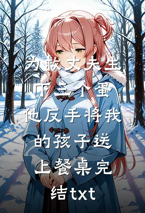 为救丈夫生下三个蛋，他反手将我的孩子送上餐桌完结txt