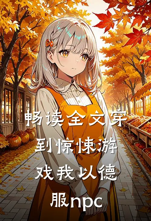 畅读全文穿到惊悚游戏我以德服npc