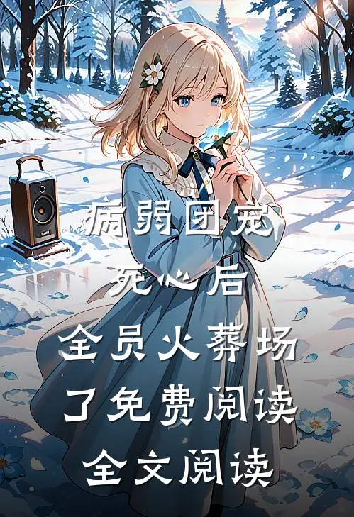 病弱团宠死心后,全员火葬场了免费阅读全文阅读
