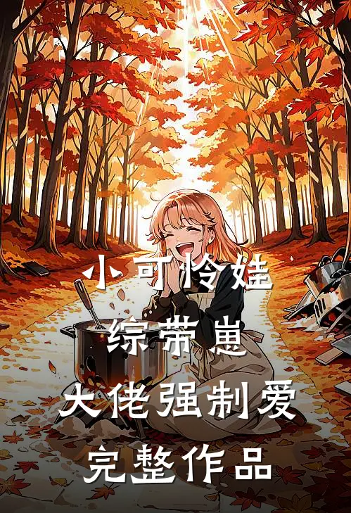 小可怜娃综带崽，大佬强制爱完整作品