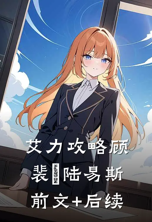 艾力攻略顾裴洐陆易斯前文+后续