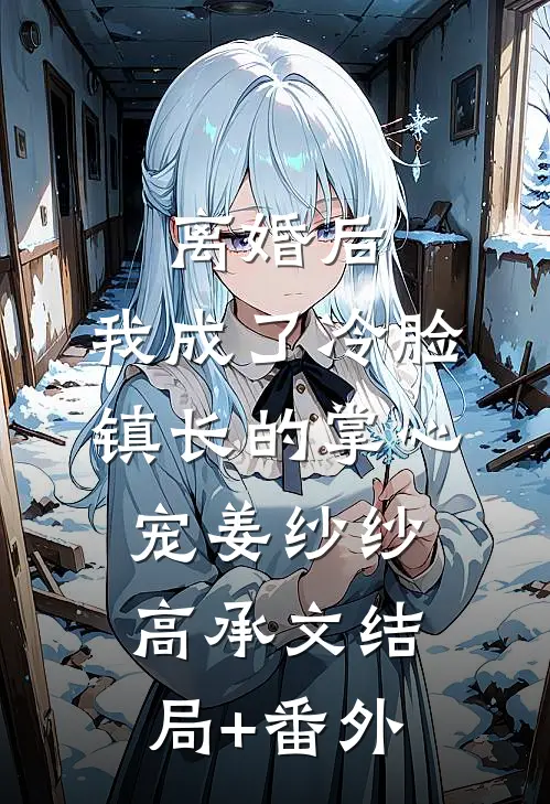 离婚后，我成了冷脸镇长的掌心宠姜纱纱高承文结局+番外
