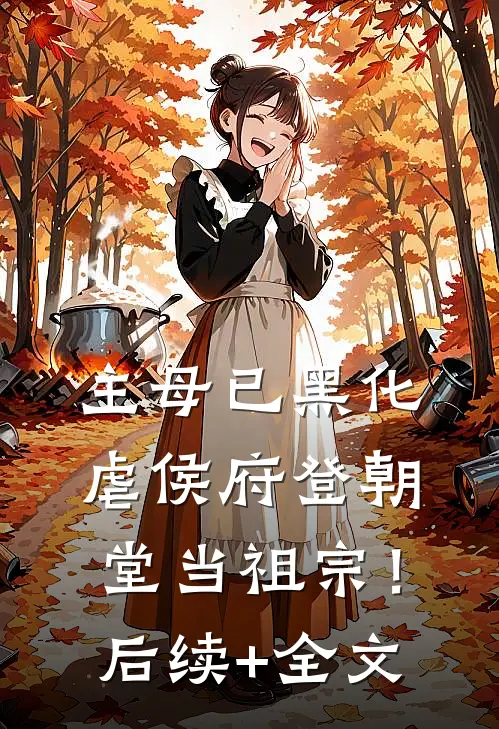 主母已黑化，虐侯府登朝堂当祖宗！后续+全文
