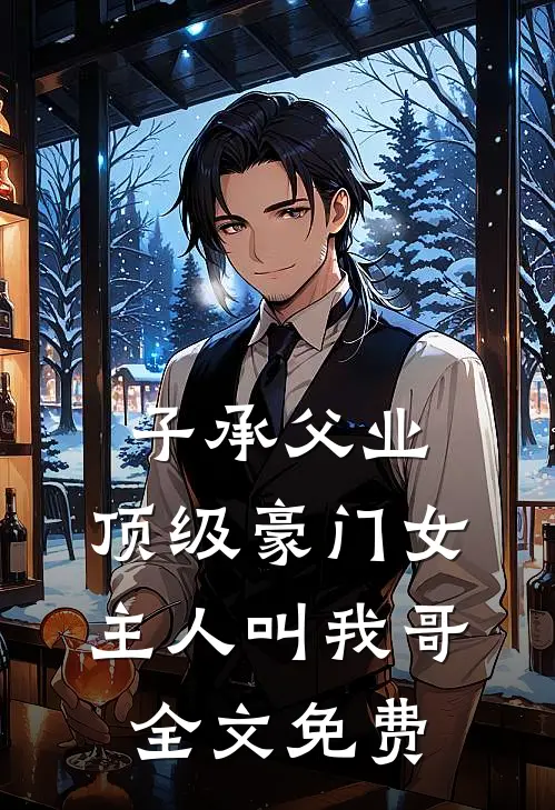 子承父业，顶级豪门女主人叫我哥全文免费