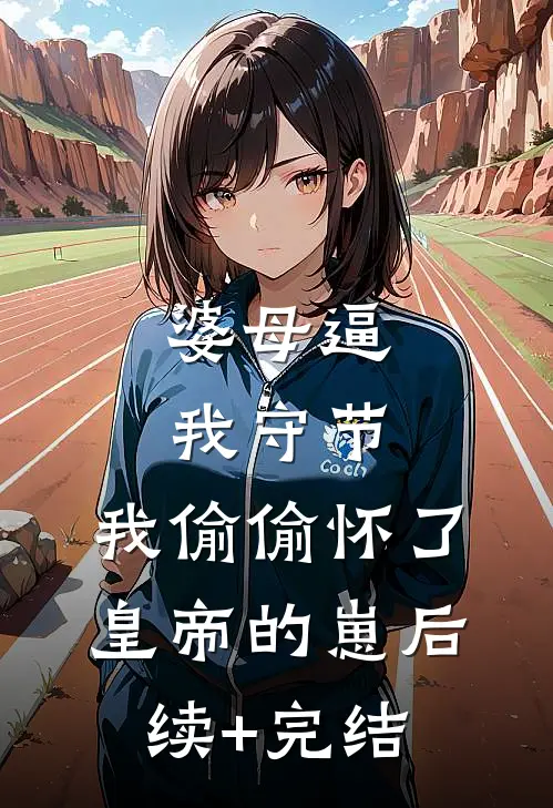 婆母逼我守节，我偷偷怀了皇帝的崽后续+完结