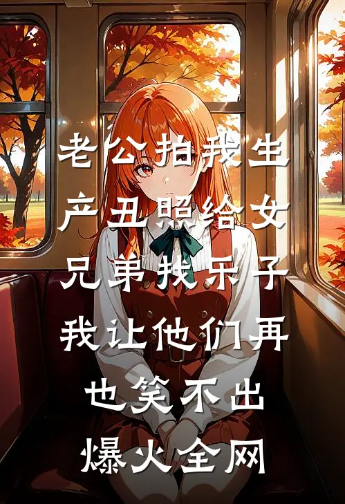 老公拍我生产丑照给女兄弟找乐子，我让他们再也笑不出爆火全网