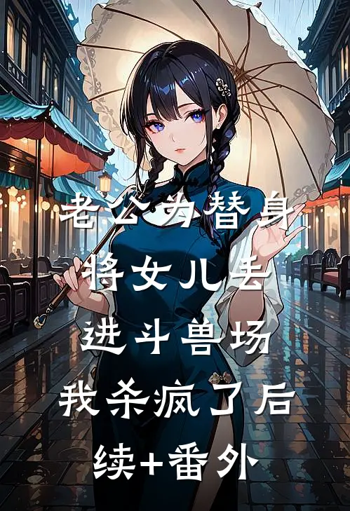 老公为替身将女儿丢进斗兽场，我杀疯了后续+番外