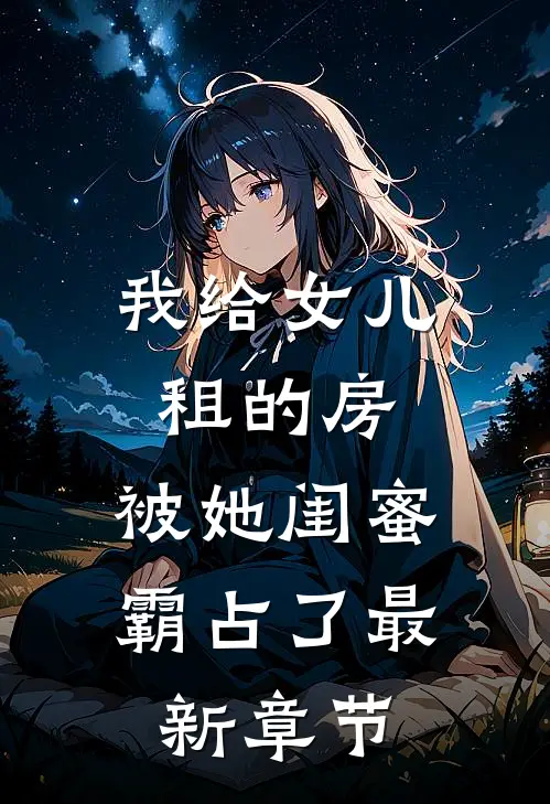 我给女儿租的房，被她闺蜜霸占了最新章节