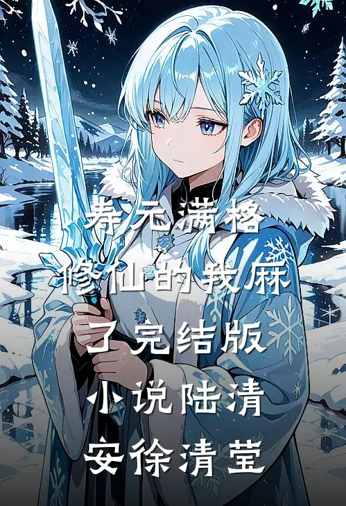 寿元满格，修仙的我麻了完结版小说陆清安徐清莹