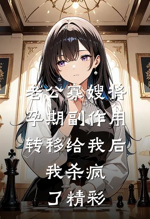 老公寡嫂将孕期副作用转移给我后，我杀疯了精彩