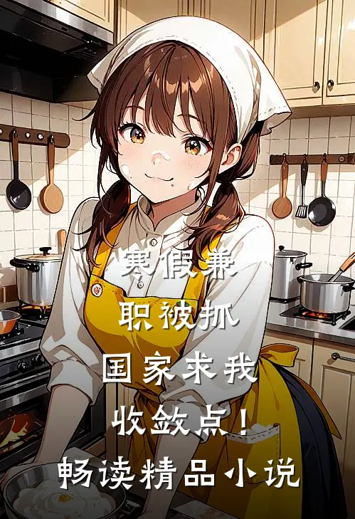 寒假兼职被抓，国家求我收敛点！畅读精品小说