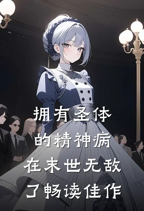 拥有圣体的精神病，在末世无敌了畅读佳作