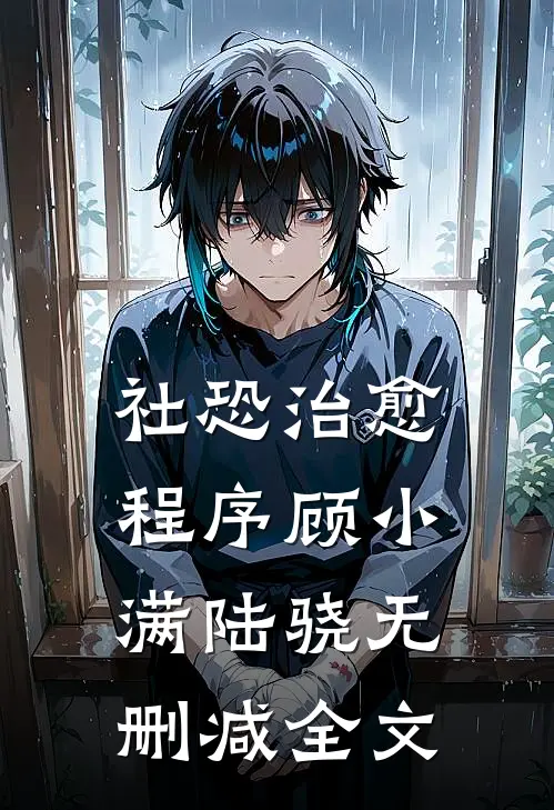 社恐治愈程序顾小满陆骁无删减全文
