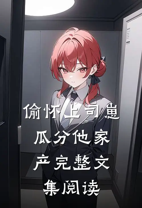 偷怀上司崽，瓜分他家产完整文集阅读