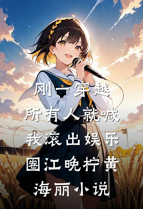 刚一穿越，所有人就喊我滚出娱乐圈江晚柠黄海丽小说