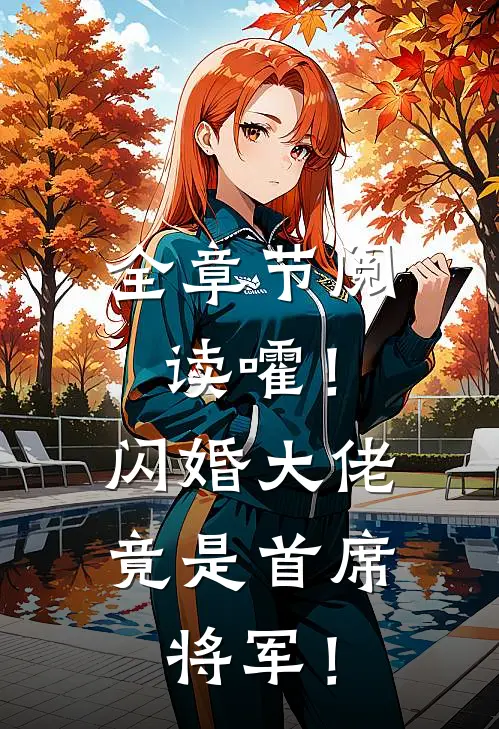 全章节阅读嚯！闪婚大佬竟是首席将军！