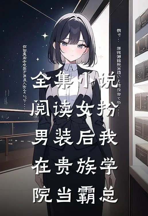 全集小说阅读女扮男装后我在贵族学院当霸总