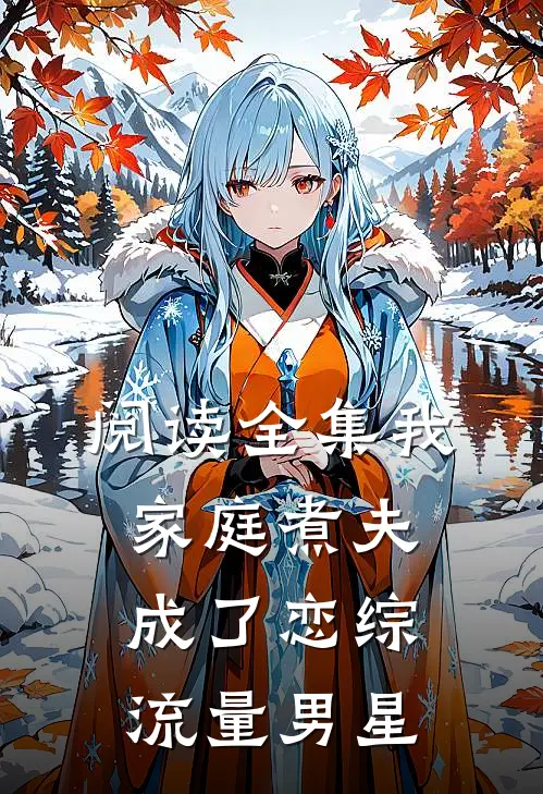 阅读全集我，家庭煮夫成了恋综流量男星