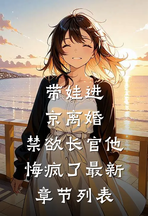 带娃进京离婚，禁欲长官他悔疯了最新章节列表