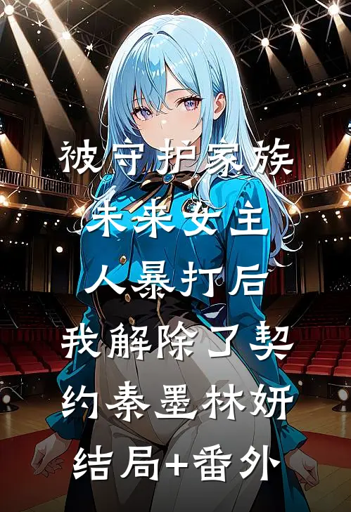 被守护家族未来女主人暴打后，我解除了契约秦墨林妍结局+番外